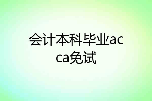 会计本科毕业acca免试