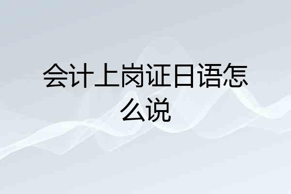 会计上岗证日语怎么说