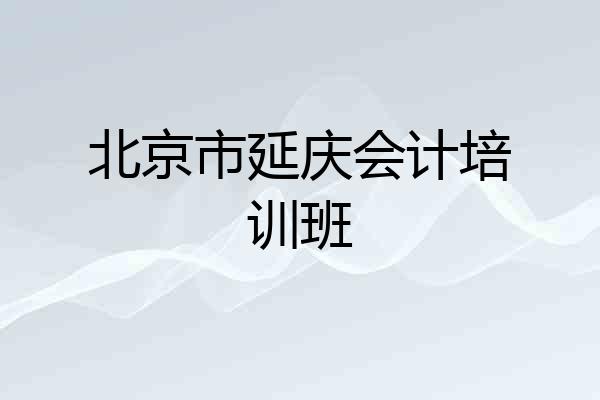北京市延庆会计培训班