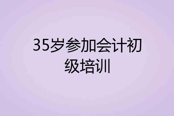 35岁参加会计初级培训