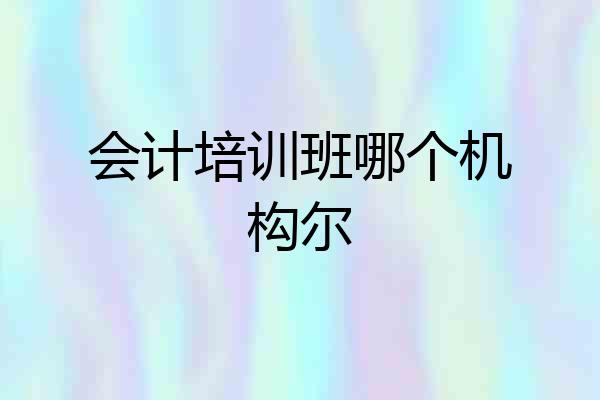 会计培训班哪个机构尔