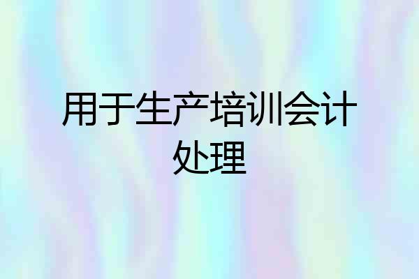 用于生产培训会计处理