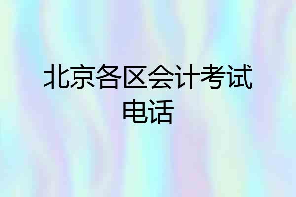 北京各区会计考试电话