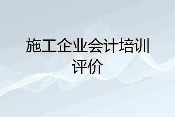 施工企业会计培训评价