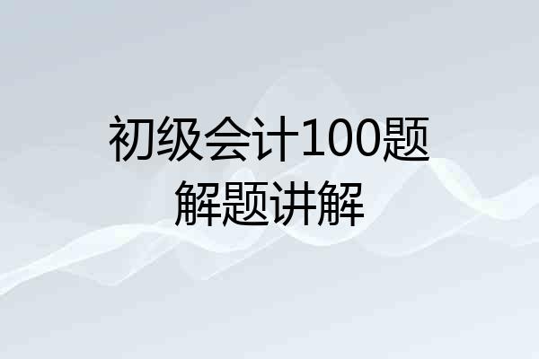 初级会计100题解题讲解
