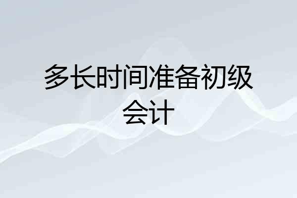 多长时间准备初级会计