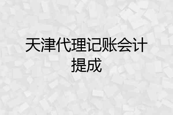 天津代理记账会计提成
