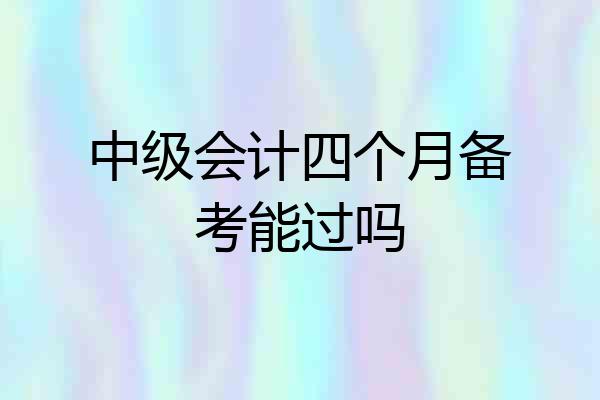 中级会计四个月备考能过吗