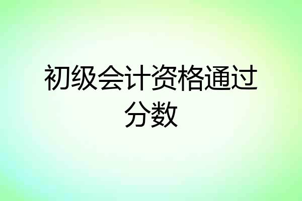 初级会计资格通过分数