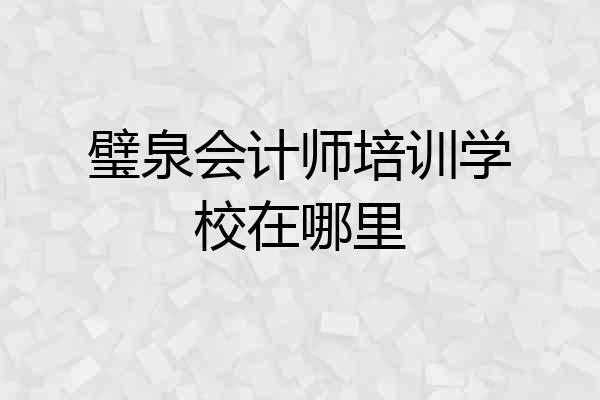 璧泉会计师培训学校在哪里