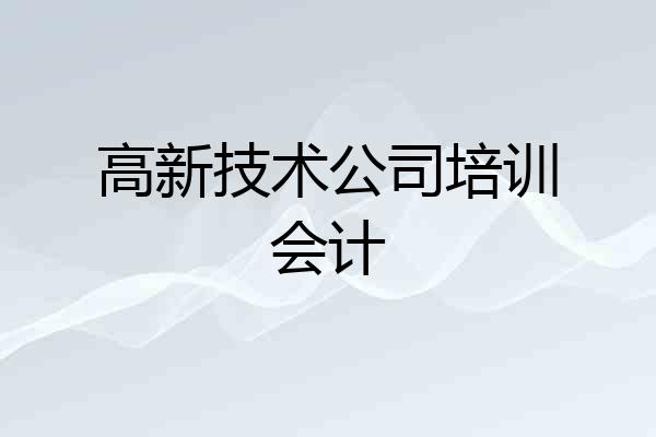 高新技术公司培训会计