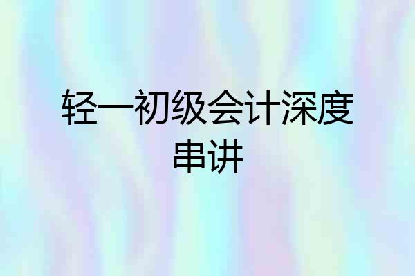 轻一初级会计深度串讲