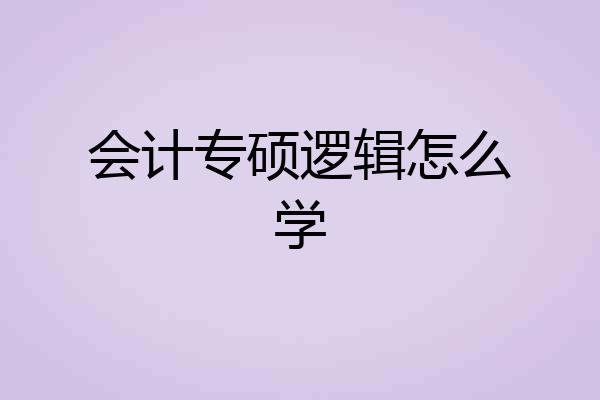 会计专硕逻辑怎么学