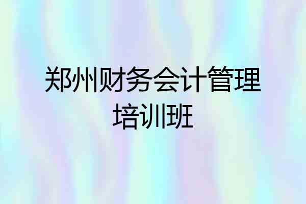 郑州财务会计管理培训班