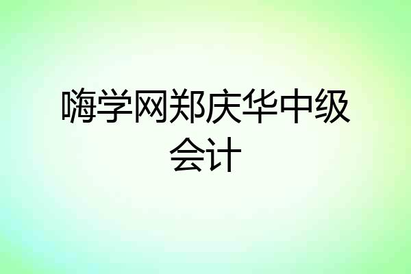 嗨学网郑庆华中级会计