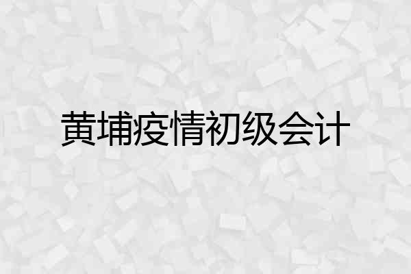 黄埔疫情初级会计