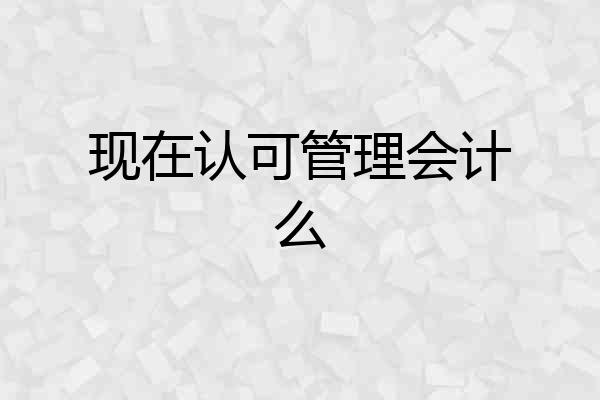 现在认可管理会计么