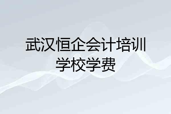 武汉恒企会计培训学校学费