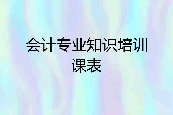 会计专业知识培训课表