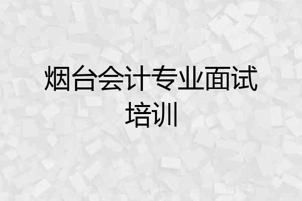 烟台会计专业面试培训