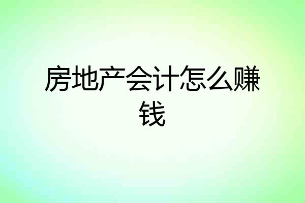 房地产会计怎么赚钱