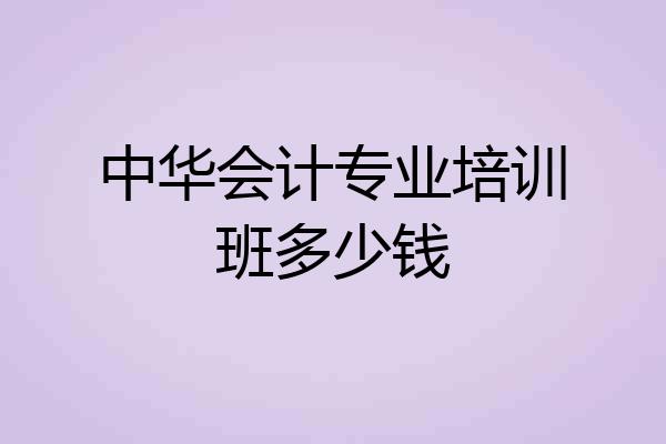 中华会计专业培训班多少钱
