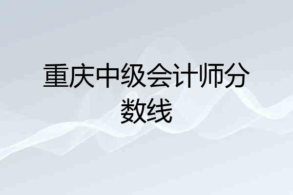 重庆中级会计师分数线
