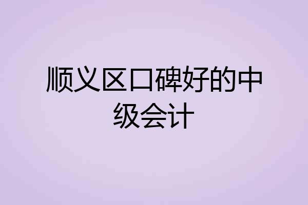 顺义区口碑好的中级会计