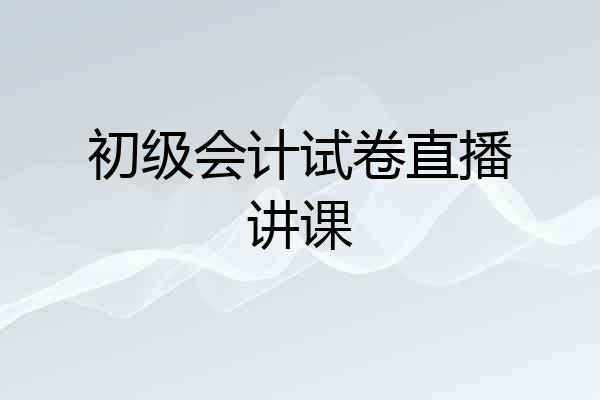 初级会计试卷直播讲课