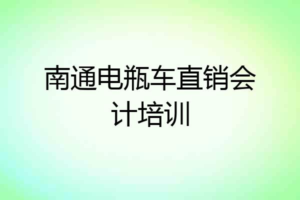 南通电瓶车直销会计培训