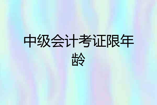 中级会计考证限年龄