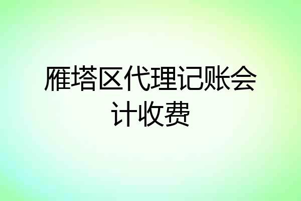 雁塔区代理记账会计收费