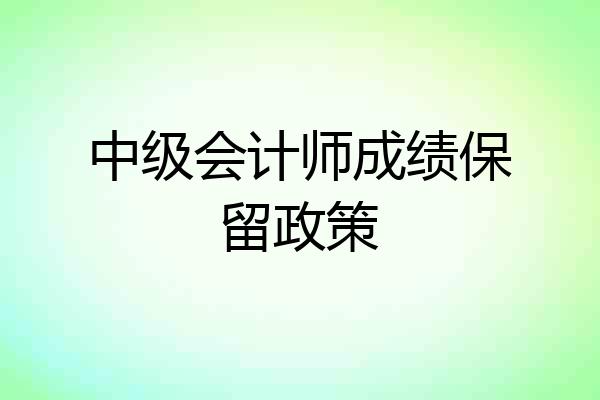 中级会计师成绩保留政策