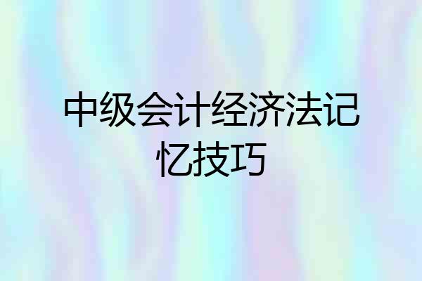 中级会计经济法记忆技巧
