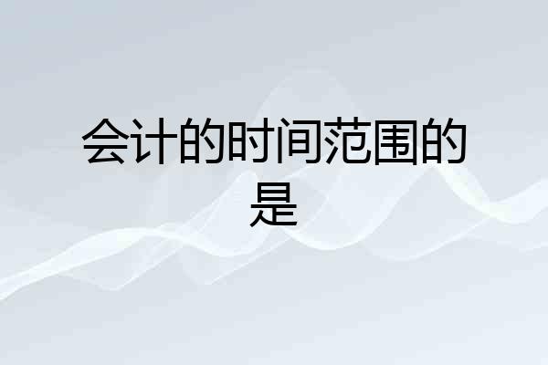会计的时间范围的是