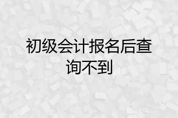 初级会计报名后查询不到