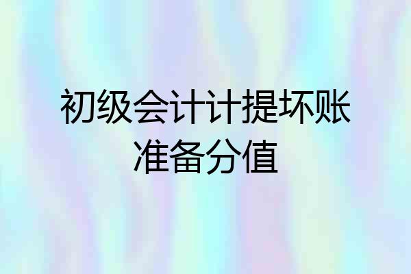 初级会计计提坏账准备分值