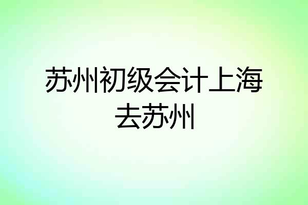 苏州初级会计上海去苏州