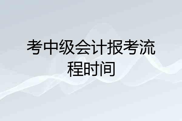 考中级会计报考流程时间