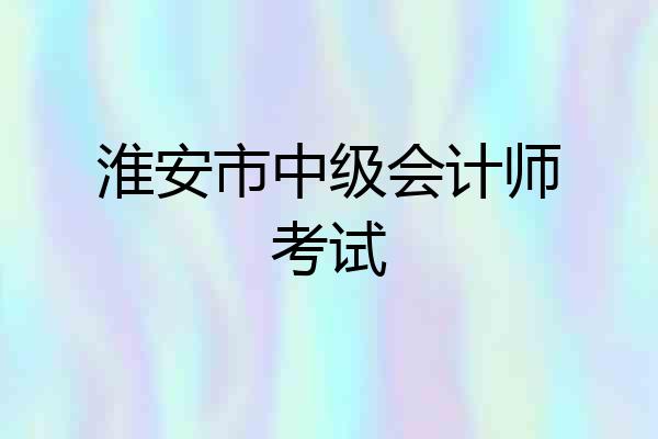 淮安市中级会计师考试