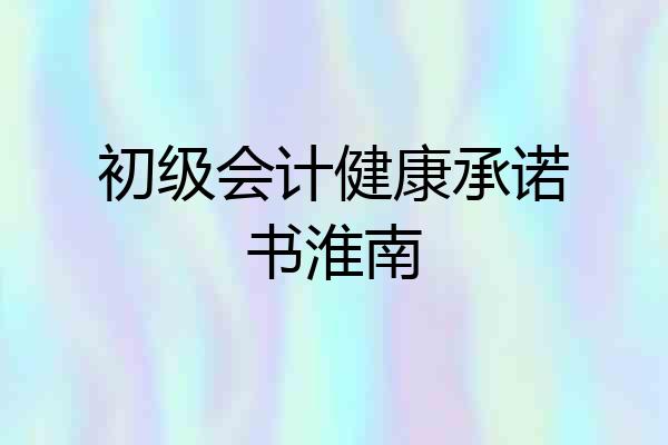 初级会计健康承诺书淮南