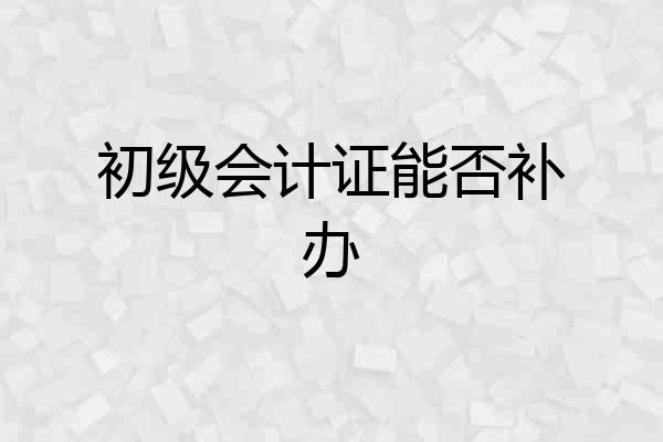 初级会计证能否补办