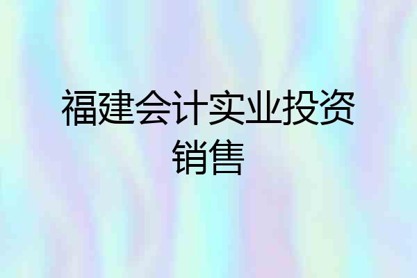 福建会计实业投资销售