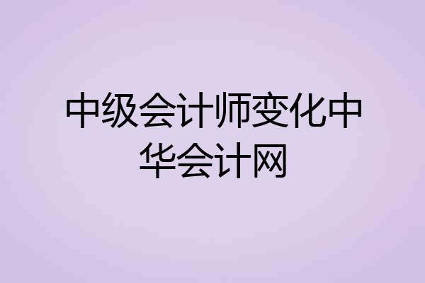 中级会计师变化中华会计网