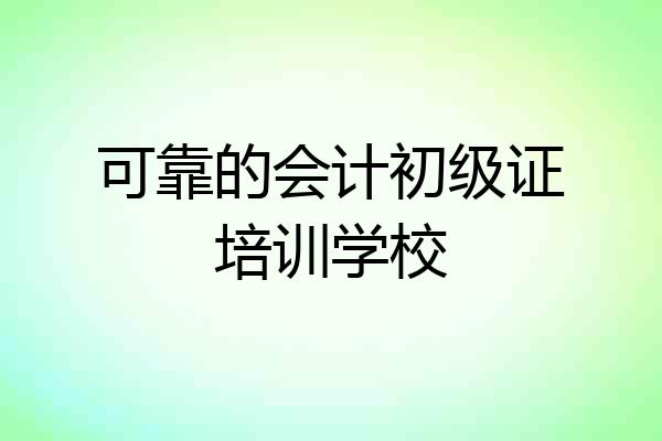 可靠的会计初级证培训学校