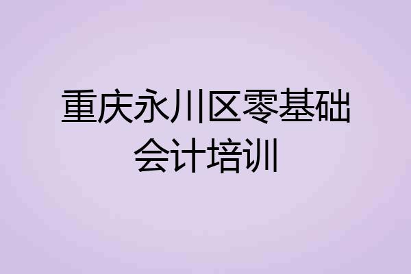 重庆永川区零基础会计培训