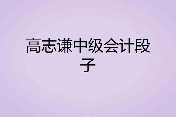 高志谦中级会计段子