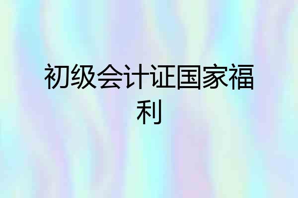 初级会计证国家福利