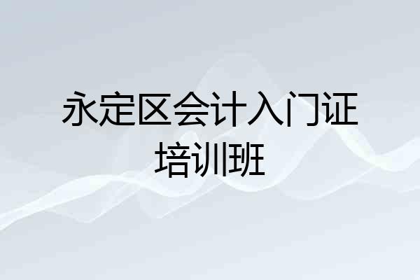 永定区会计入门证培训班