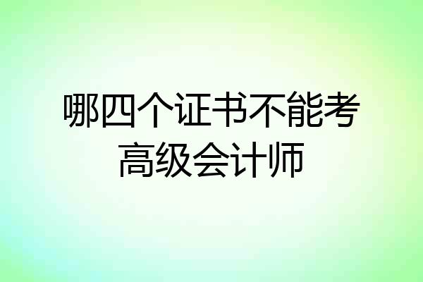 哪四个证书不能考高级会计师